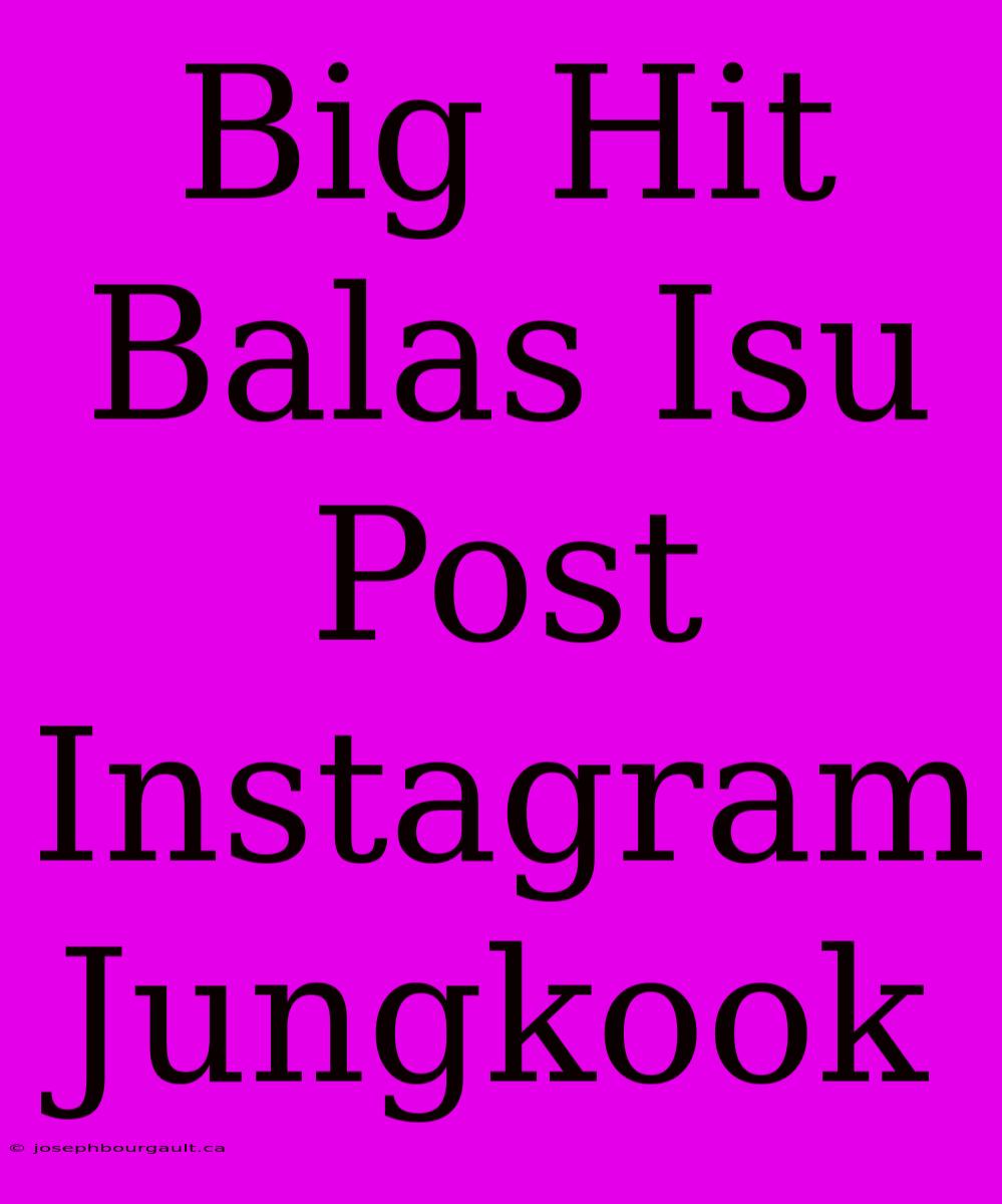 Big Hit Balas Isu Post Instagram Jungkook