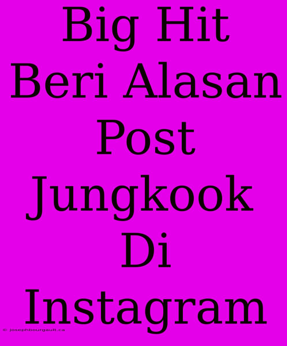 Big Hit Beri Alasan Post Jungkook Di Instagram