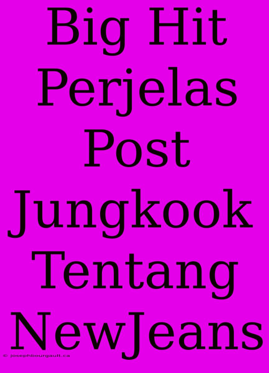 Big Hit Perjelas Post Jungkook Tentang NewJeans