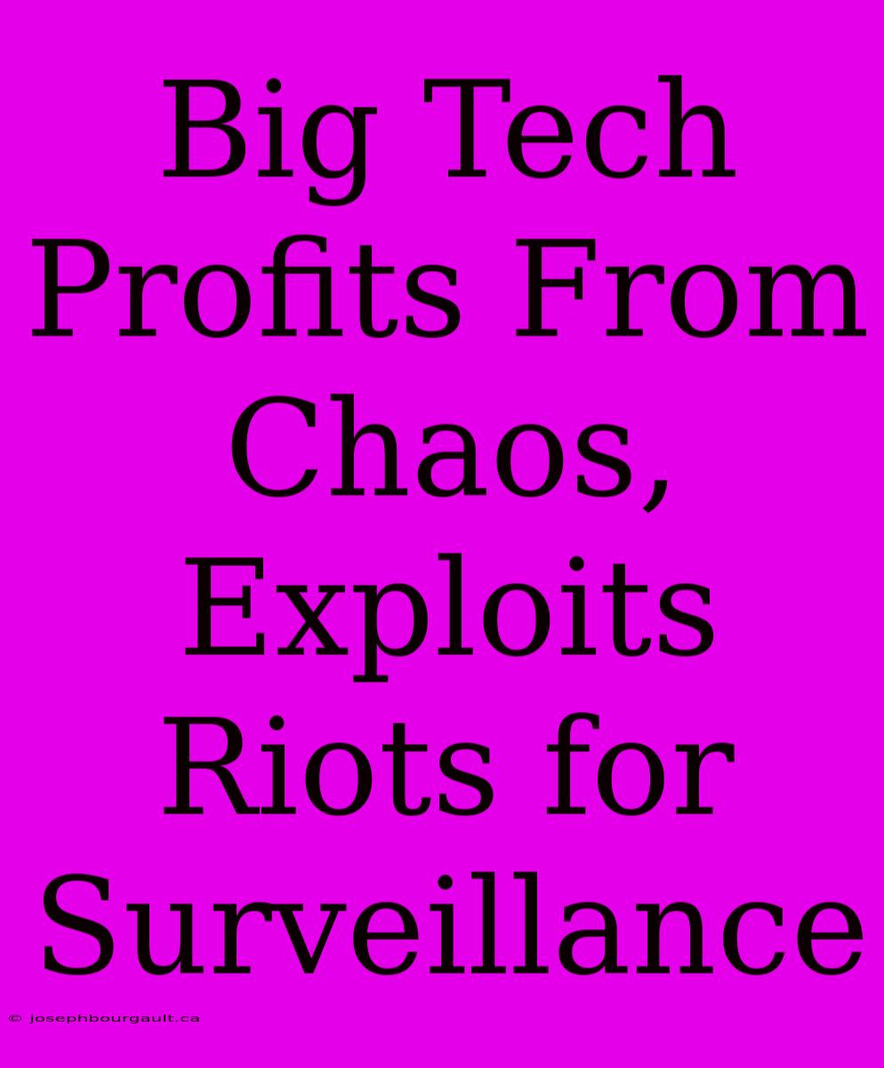 Big Tech Profits From Chaos, Exploits Riots For Surveillance