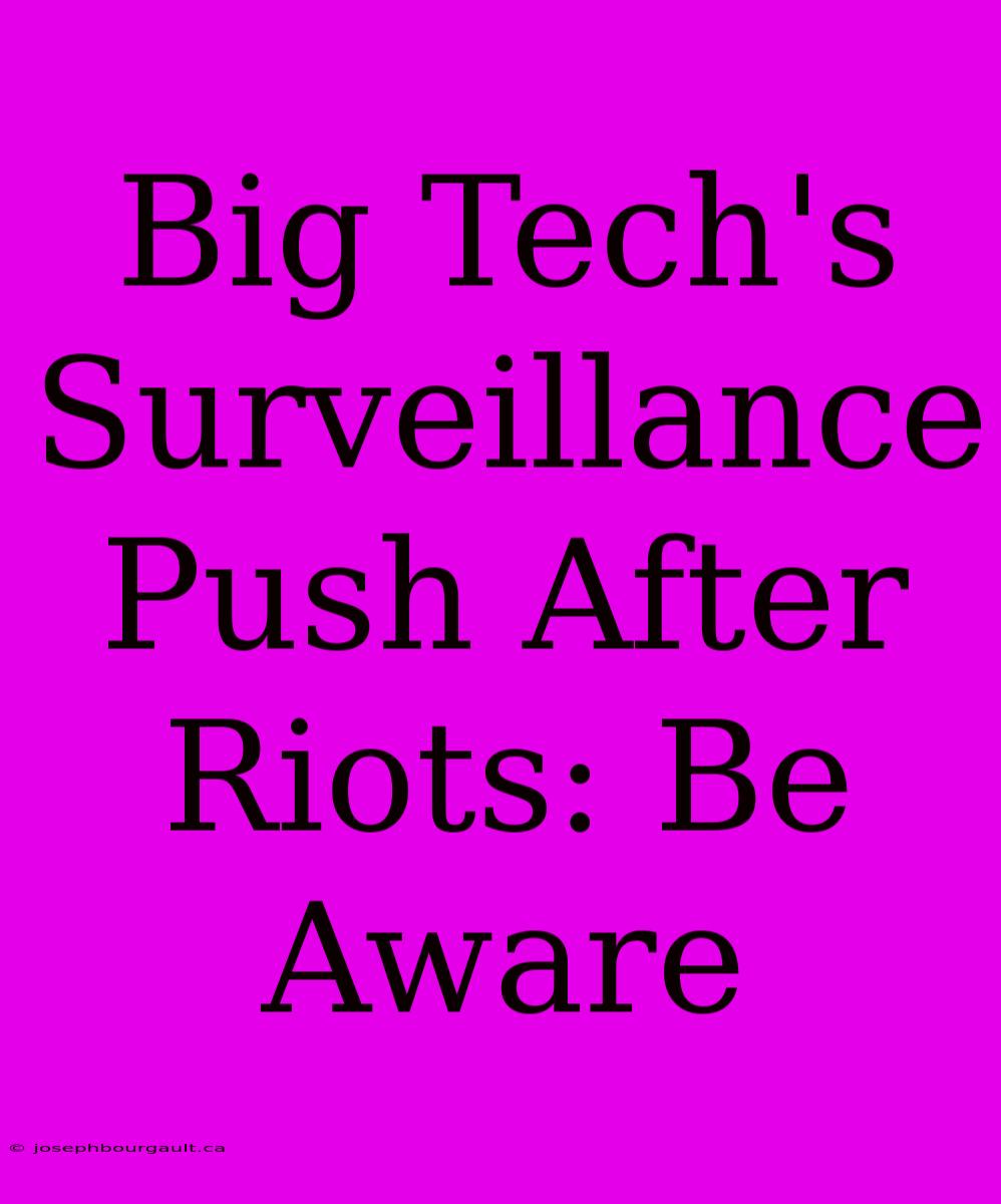 Big Tech's Surveillance Push After Riots: Be Aware