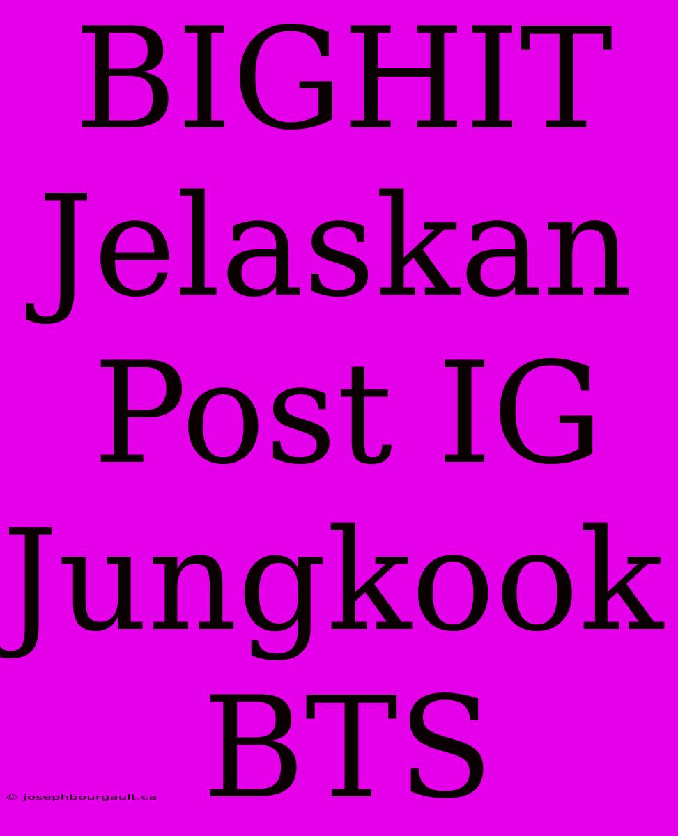 BIGHIT Jelaskan Post IG Jungkook BTS