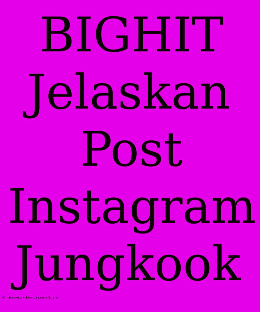 BIGHIT Jelaskan Post Instagram Jungkook