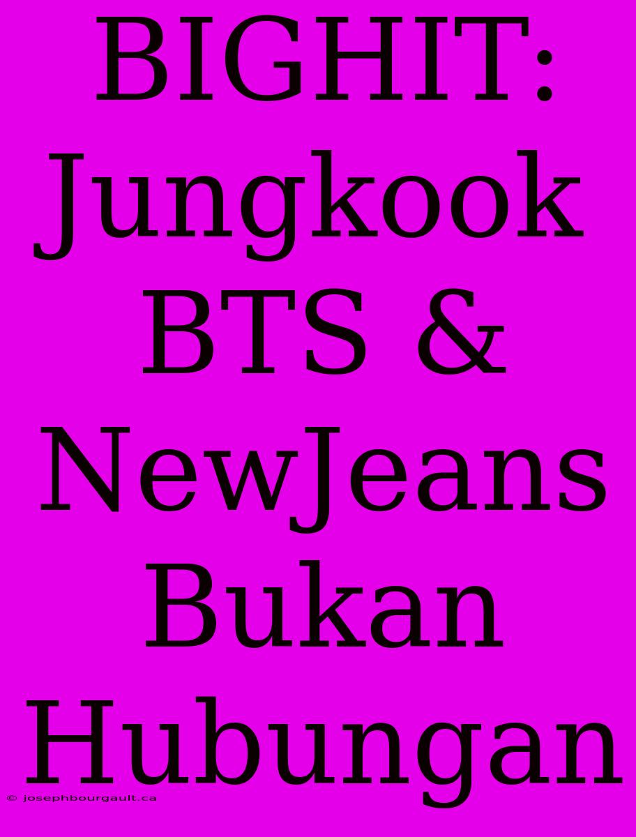 BIGHIT: Jungkook BTS & NewJeans Bukan Hubungan