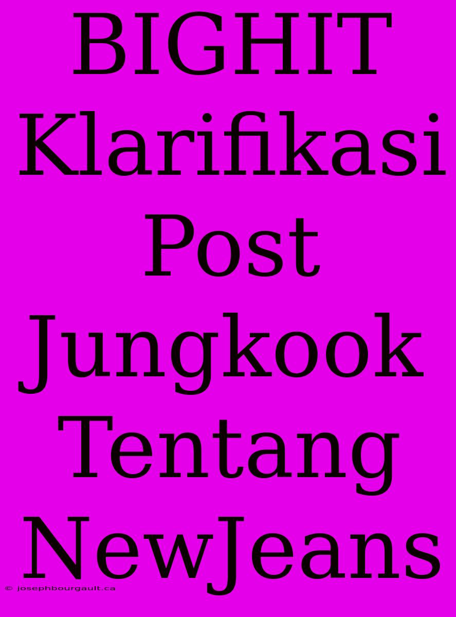 BIGHIT Klarifikasi Post Jungkook Tentang NewJeans