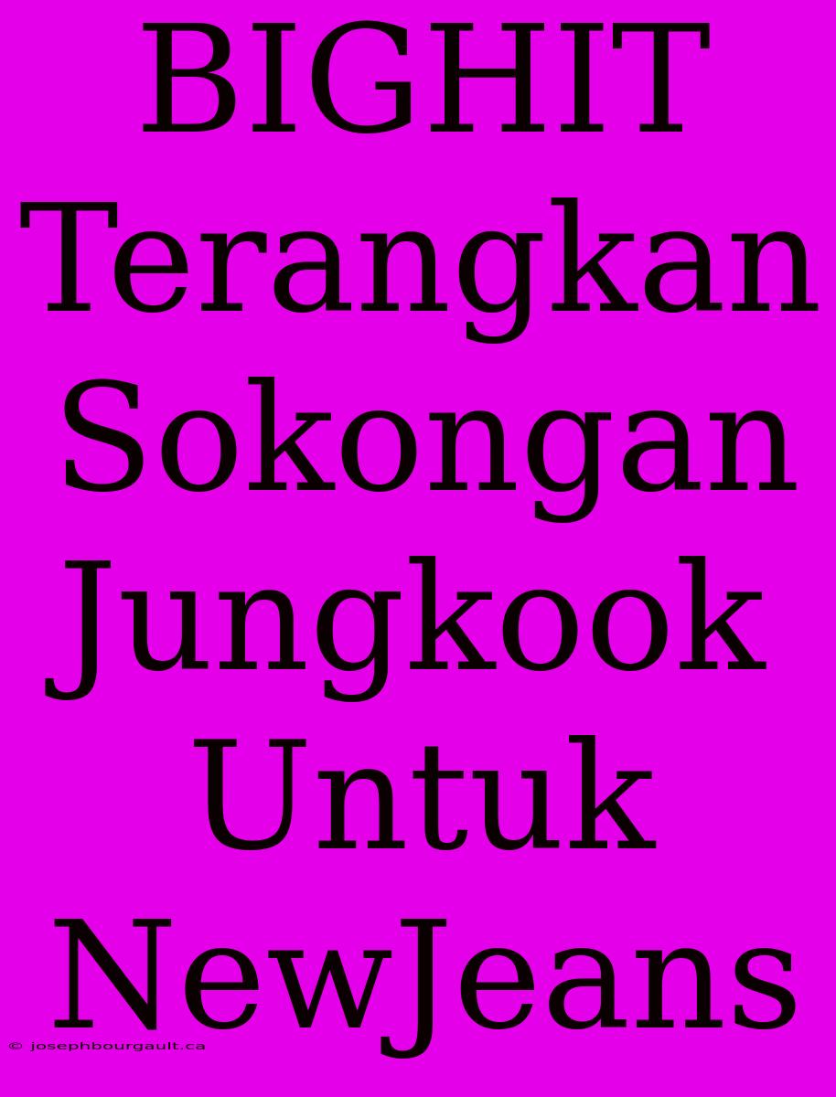 BIGHIT Terangkan Sokongan Jungkook Untuk NewJeans