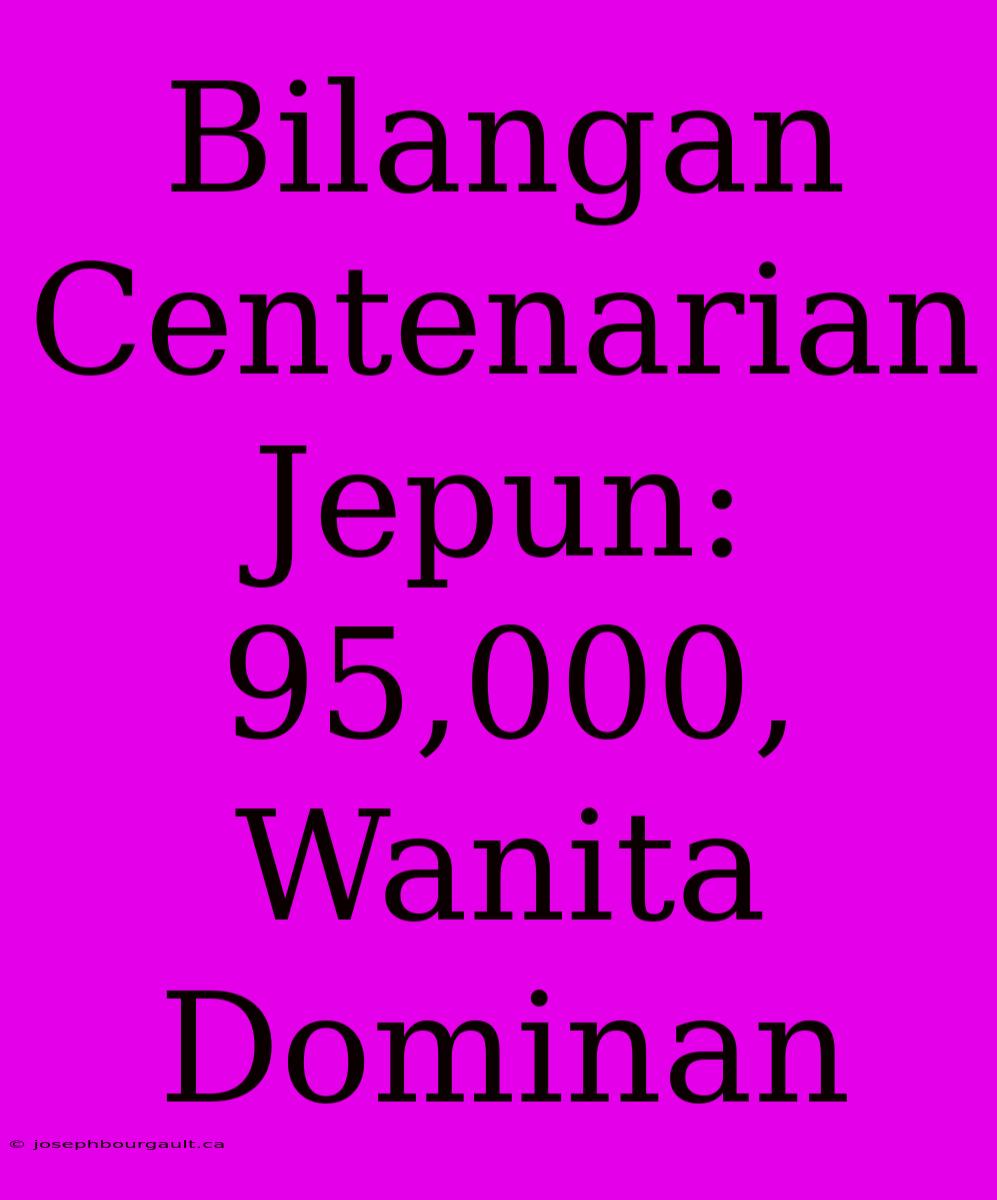 Bilangan Centenarian Jepun: 95,000, Wanita Dominan