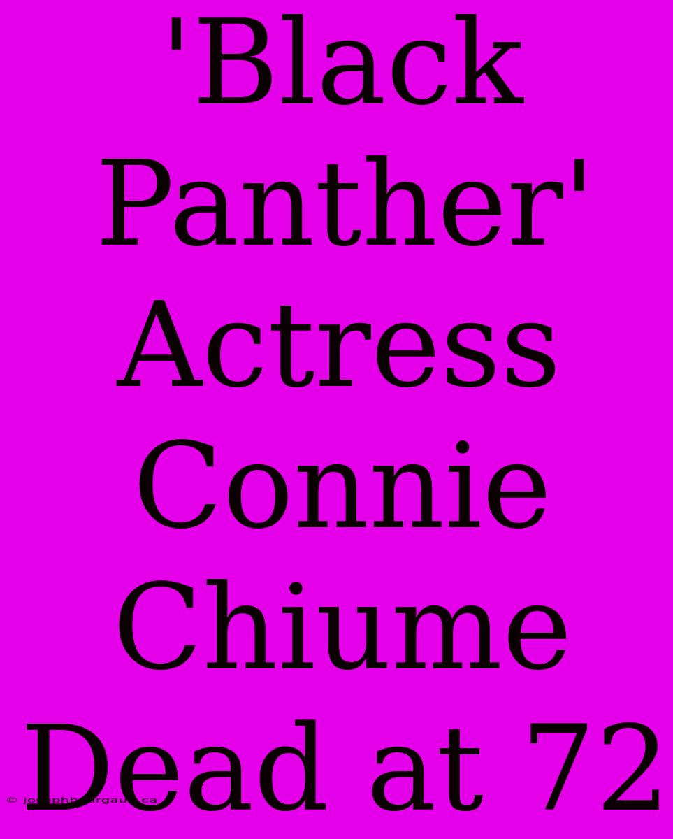 'Black Panther' Actress Connie Chiume Dead At 72