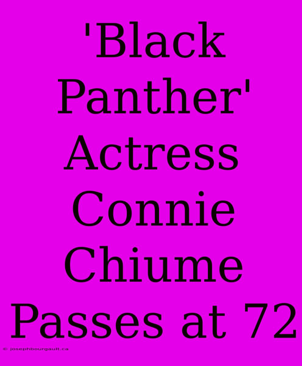 'Black Panther' Actress Connie Chiume Passes At 72