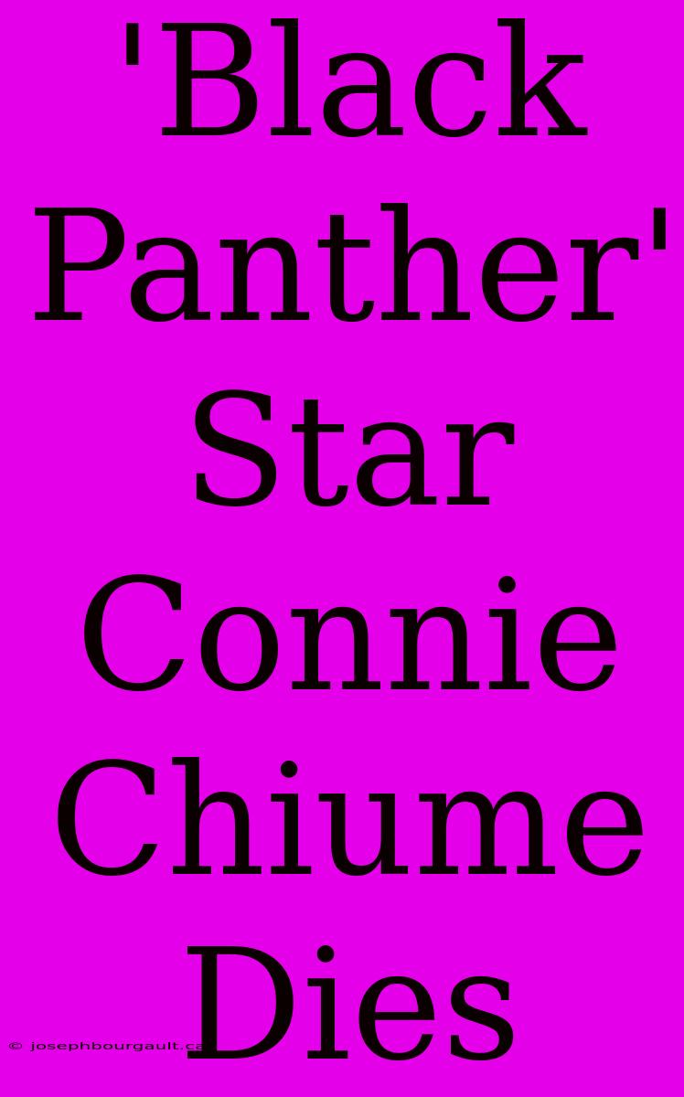 'Black Panther' Star Connie Chiume Dies