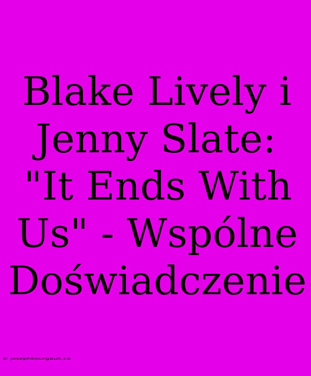 Blake Lively I Jenny Slate: 