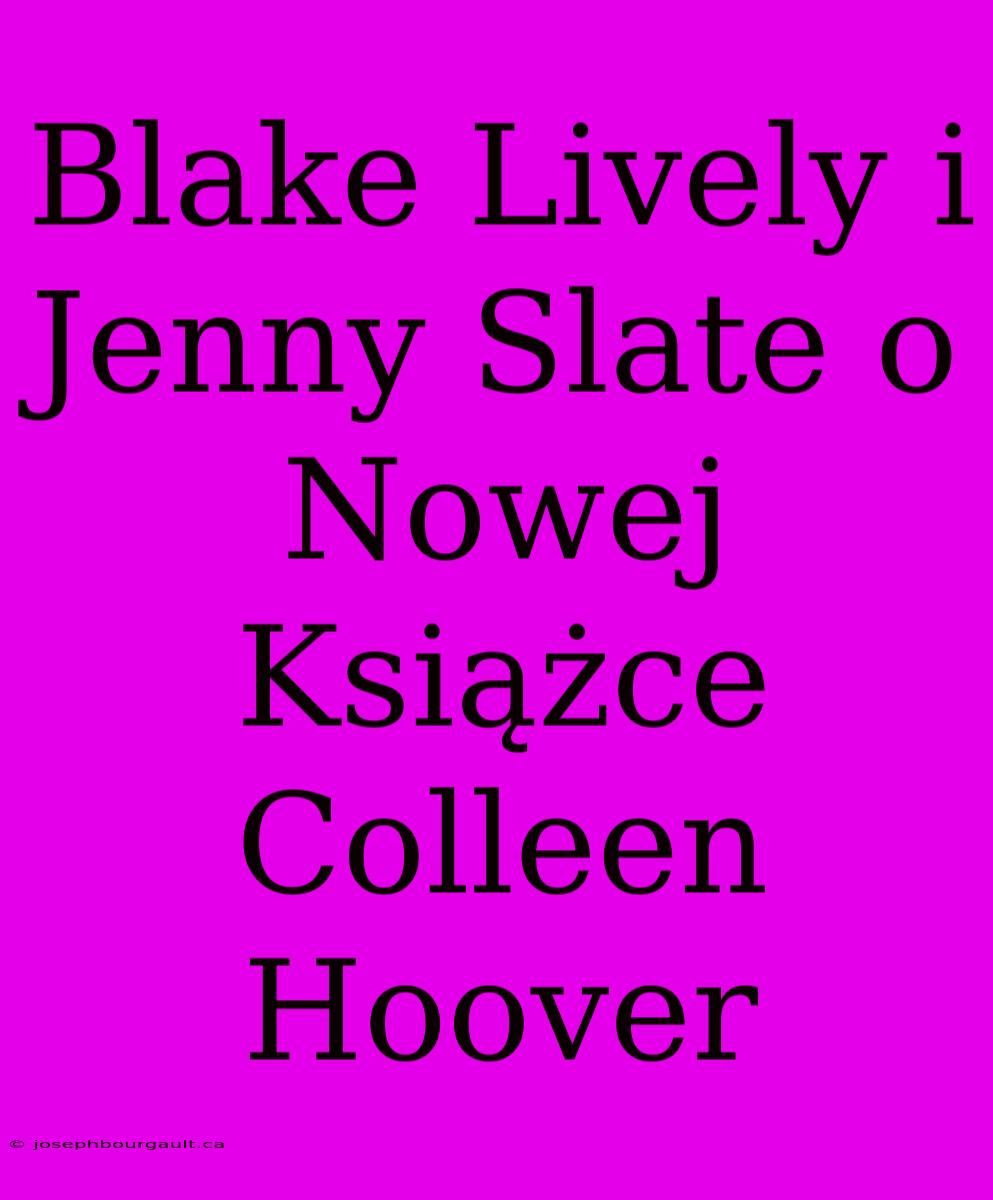 Blake Lively I Jenny Slate O Nowej Książce Colleen Hoover