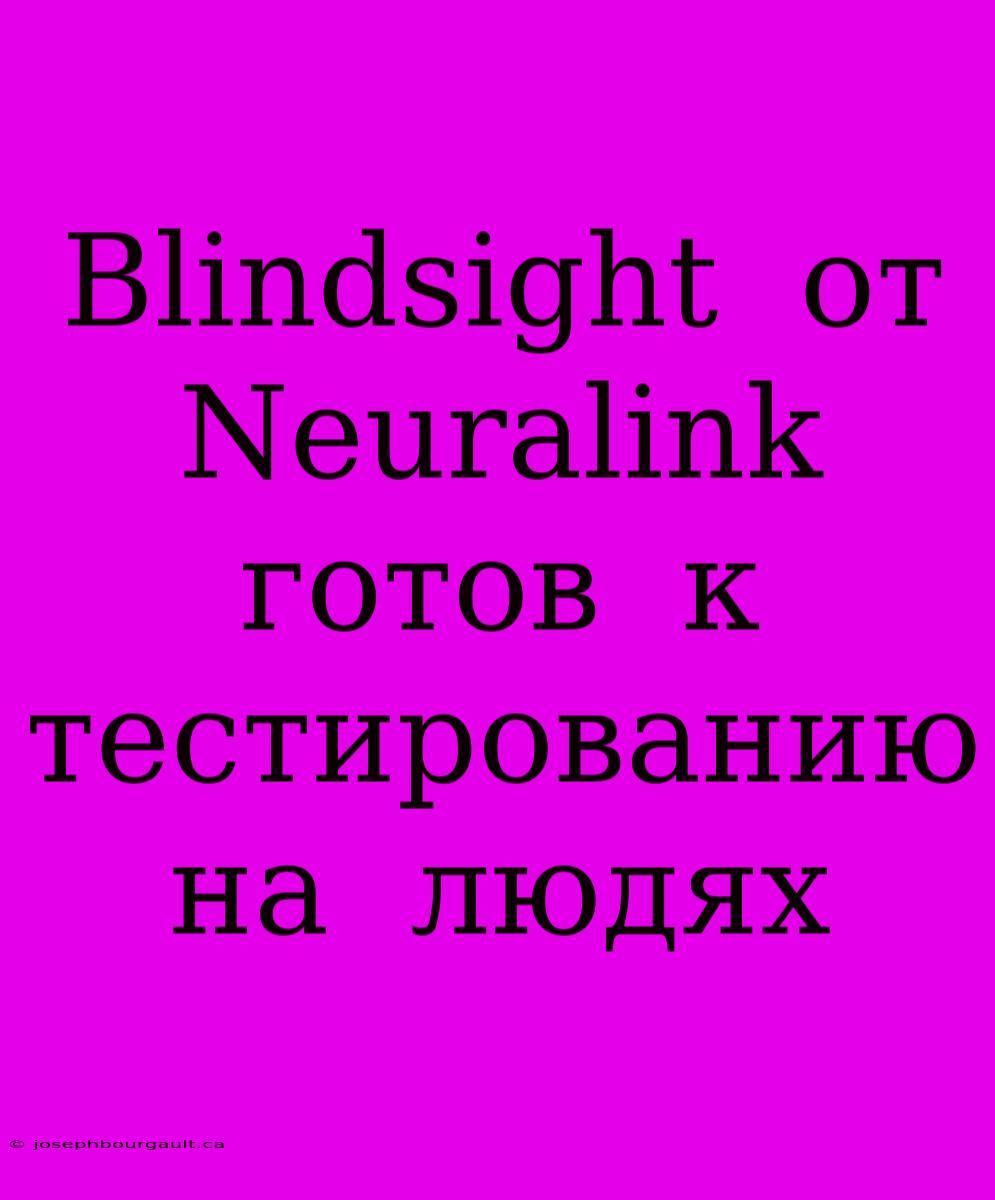 Blindsight  От Neuralink  Готов  К  Тестированию  На  Людях