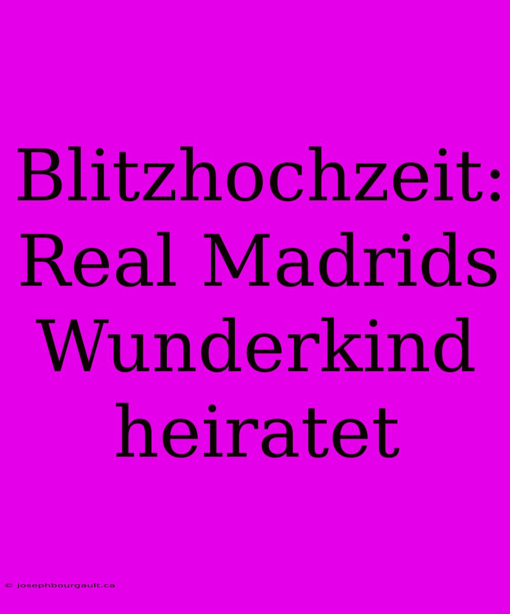 Blitzhochzeit: Real Madrids Wunderkind Heiratet