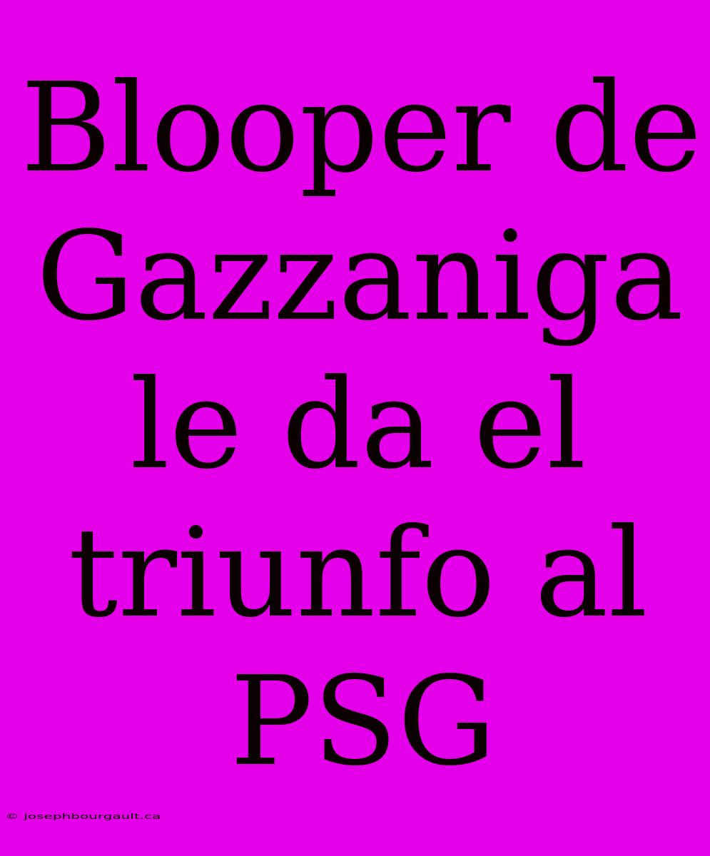 Blooper De Gazzaniga Le Da El Triunfo Al PSG