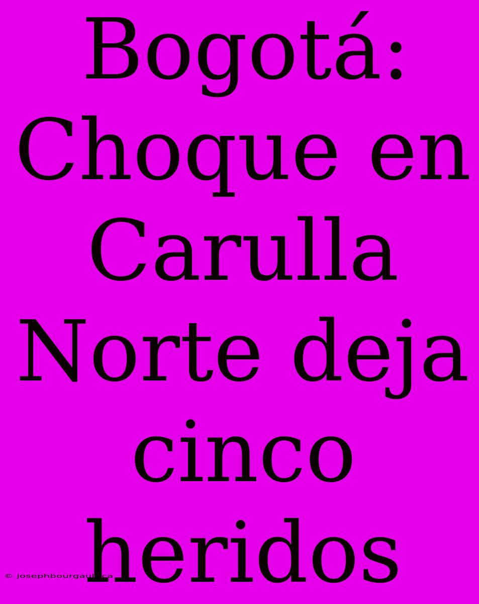 Bogotá: Choque En Carulla Norte Deja Cinco Heridos