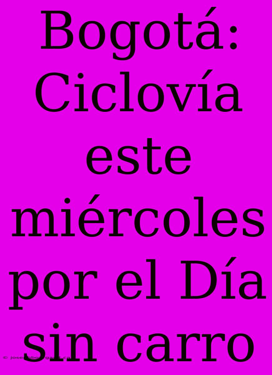 Bogotá: Ciclovía Este Miércoles Por El Día Sin Carro