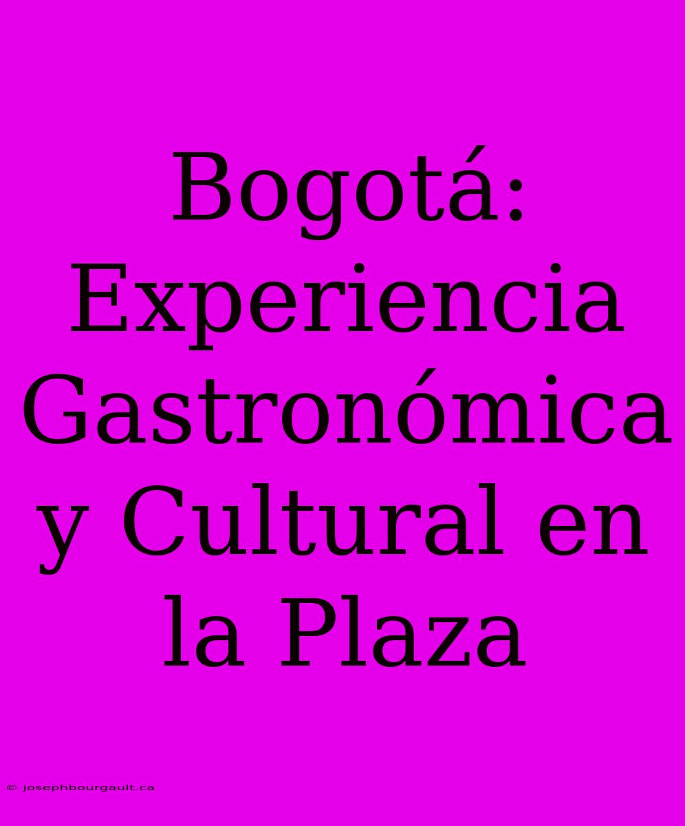 Bogotá: Experiencia Gastronómica Y Cultural En La Plaza