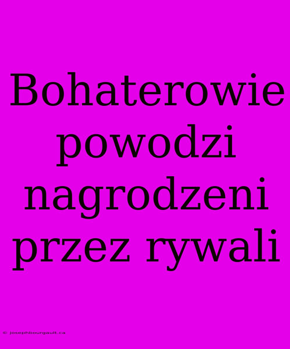 Bohaterowie Powodzi Nagrodzeni Przez Rywali