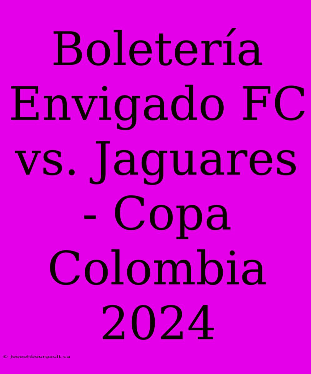 Boletería Envigado FC Vs. Jaguares - Copa Colombia 2024