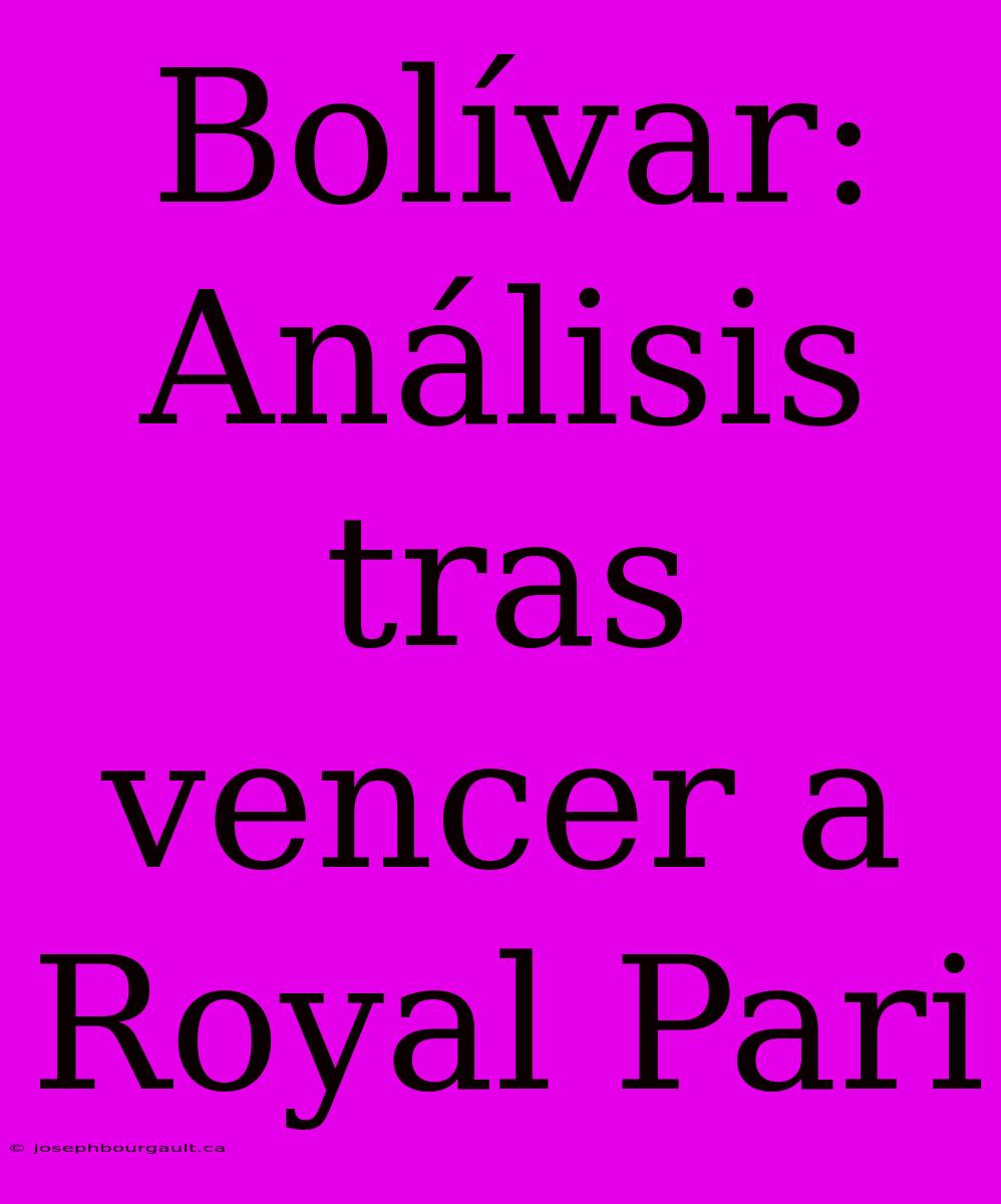 Bolívar: Análisis Tras Vencer A Royal Pari