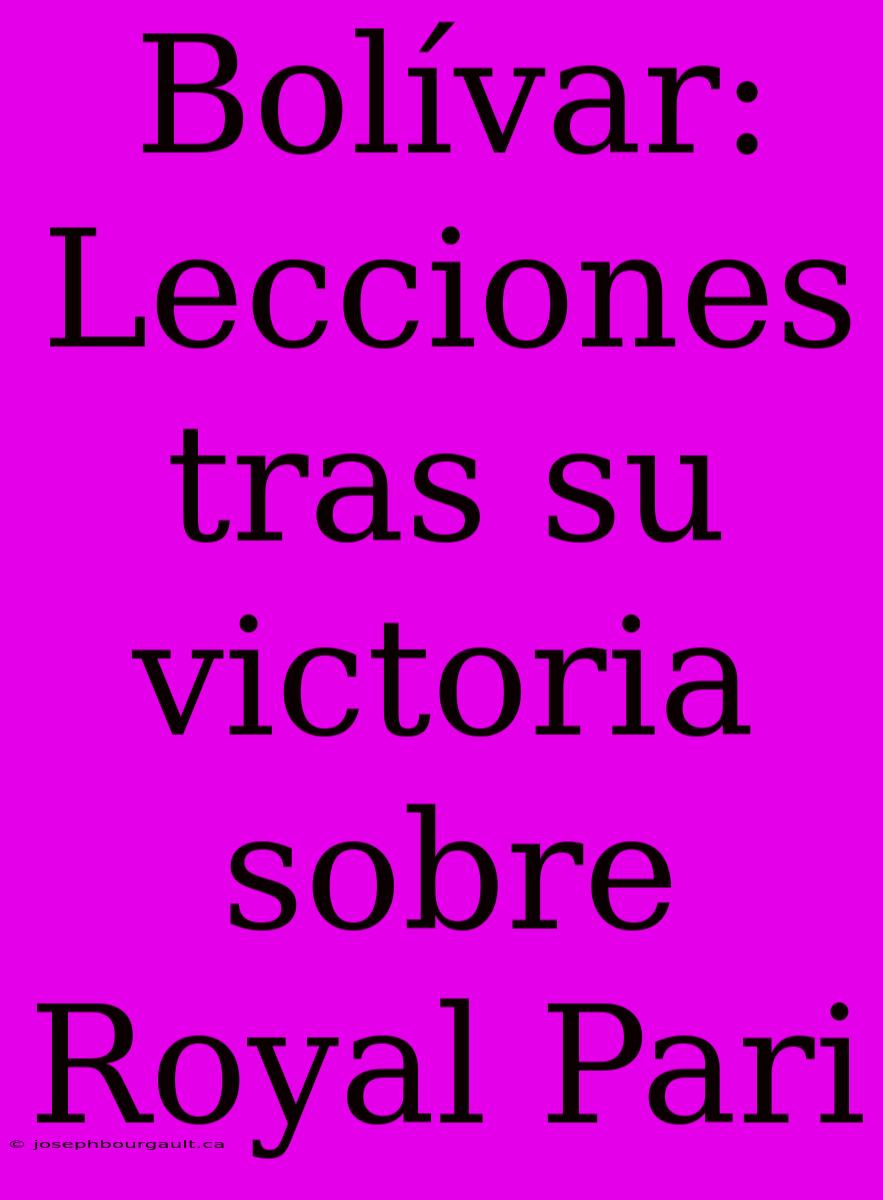 Bolívar: Lecciones Tras Su Victoria Sobre Royal Pari