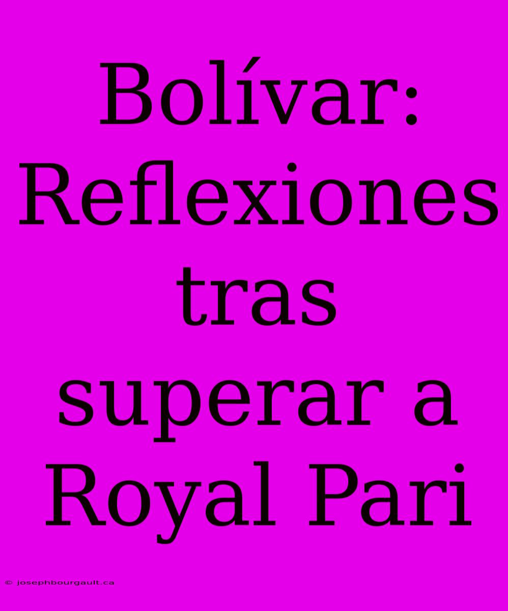 Bolívar: Reflexiones Tras Superar A Royal Pari