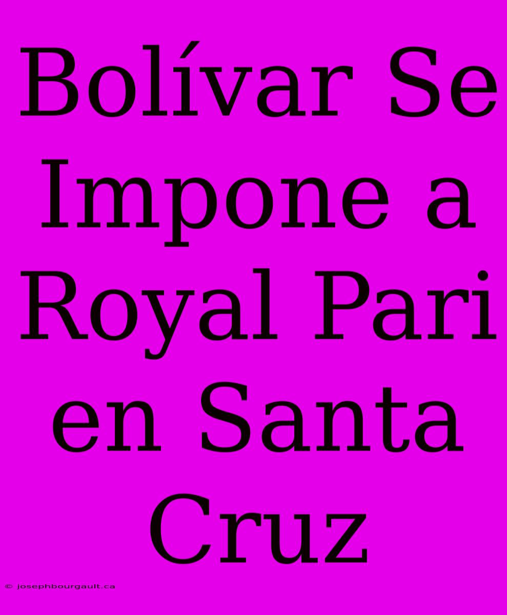 Bolívar Se Impone A Royal Pari En Santa Cruz