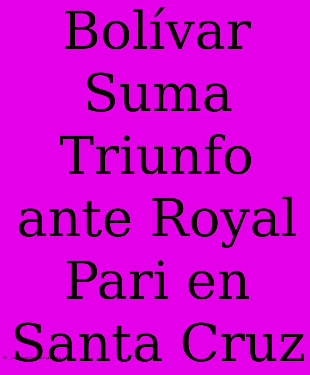 Bolívar Suma Triunfo Ante Royal Pari En Santa Cruz