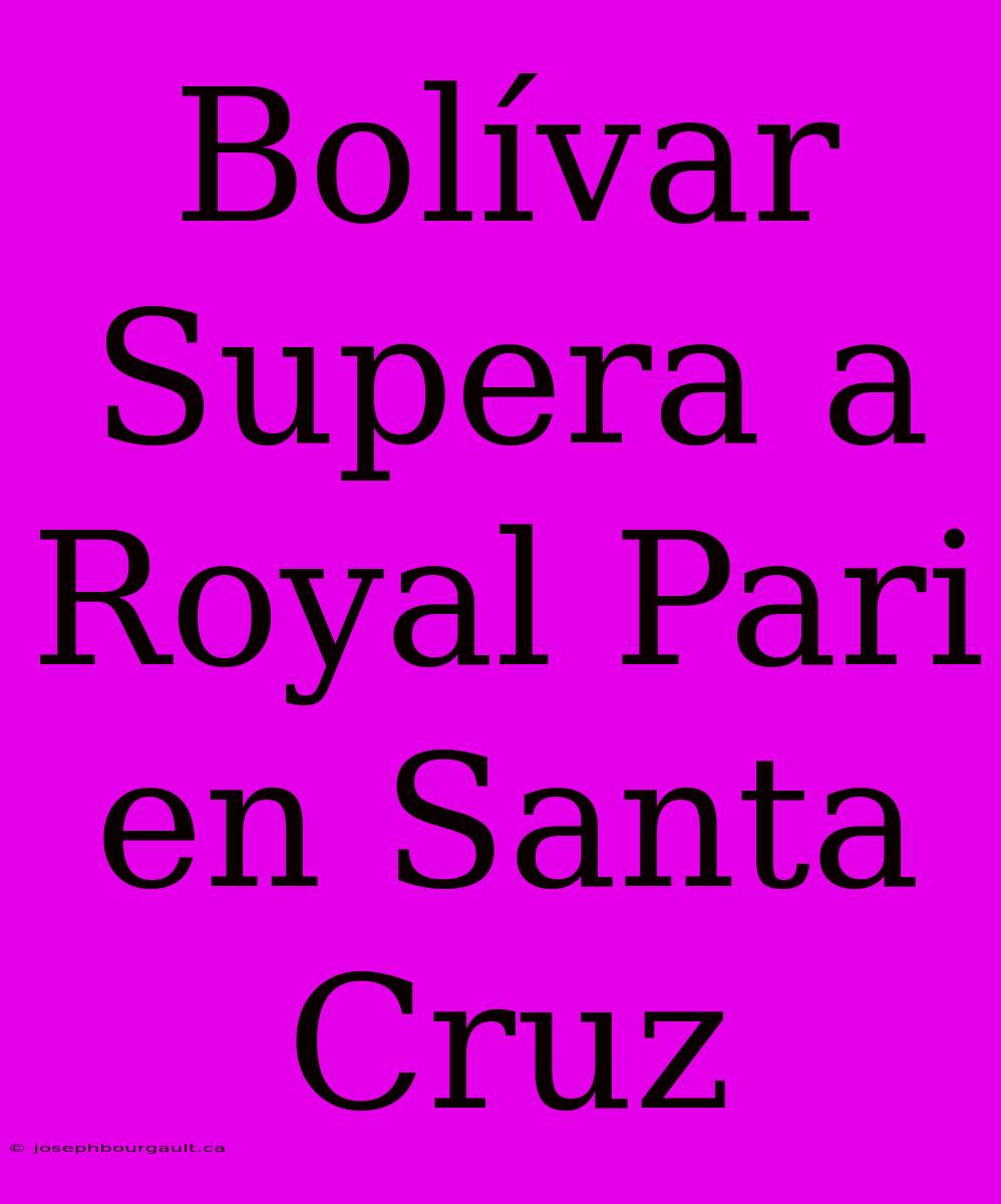 Bolívar Supera A Royal Pari En Santa Cruz