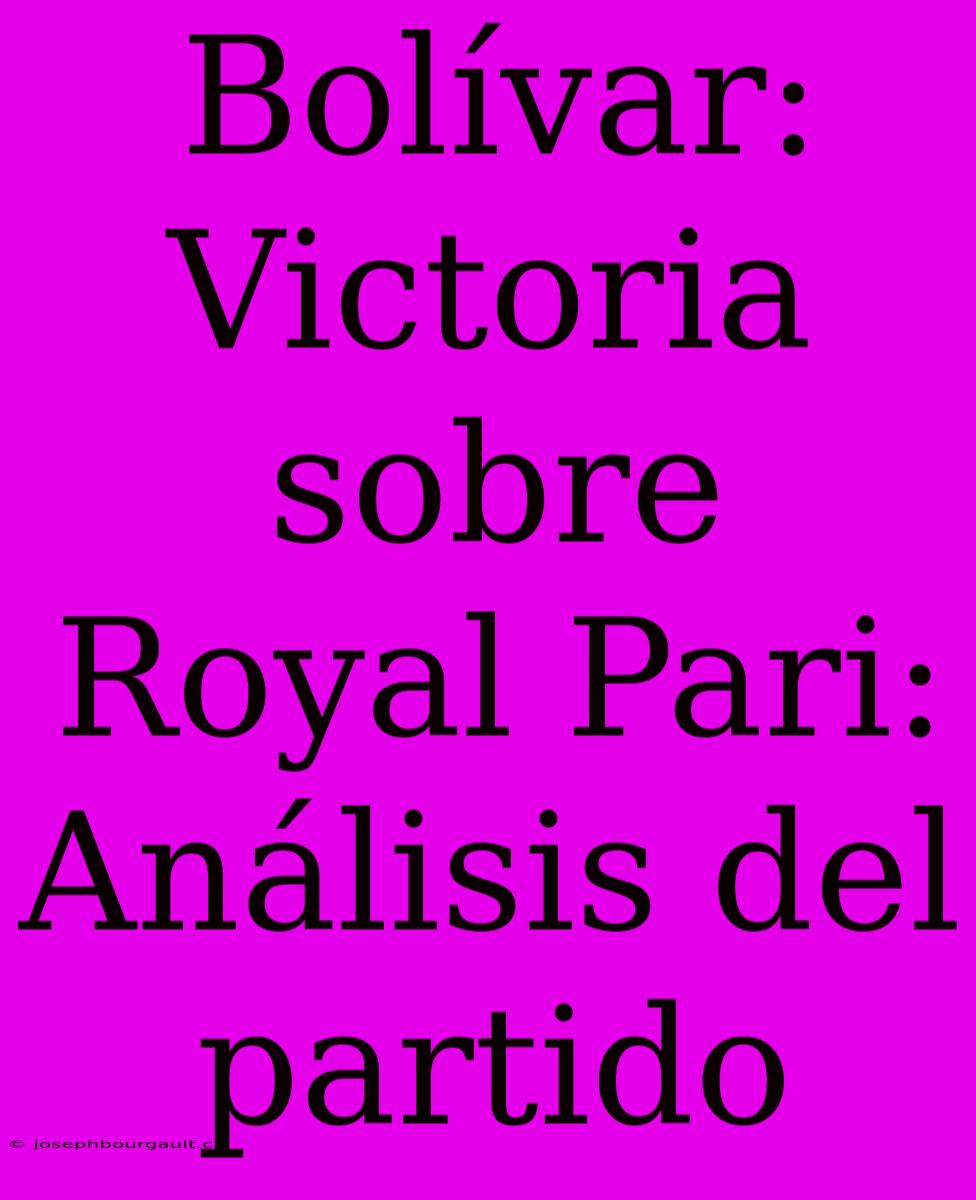 Bolívar:  Victoria Sobre Royal Pari: Análisis Del Partido