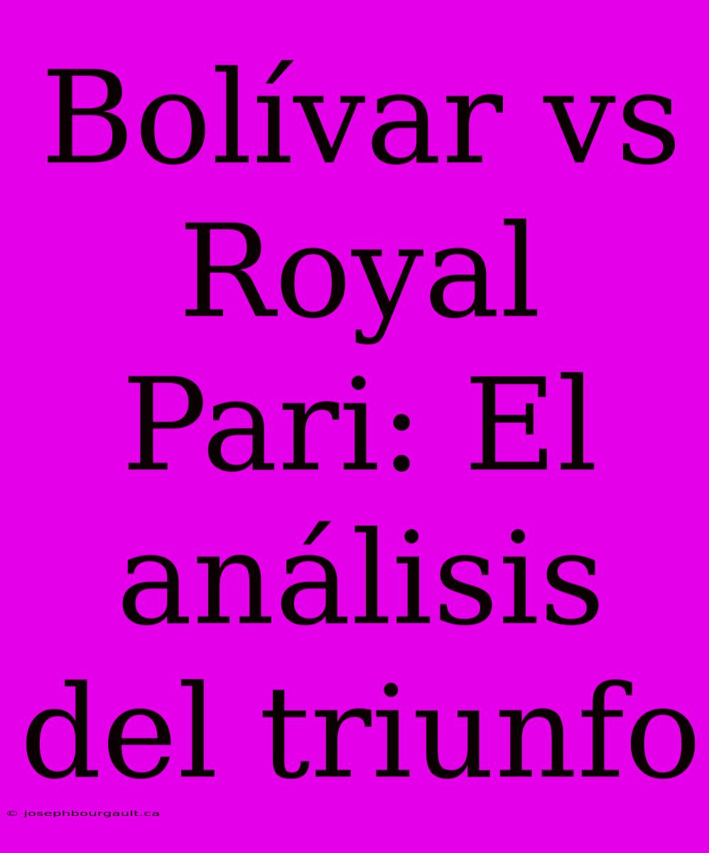 Bolívar Vs Royal Pari: El Análisis Del Triunfo