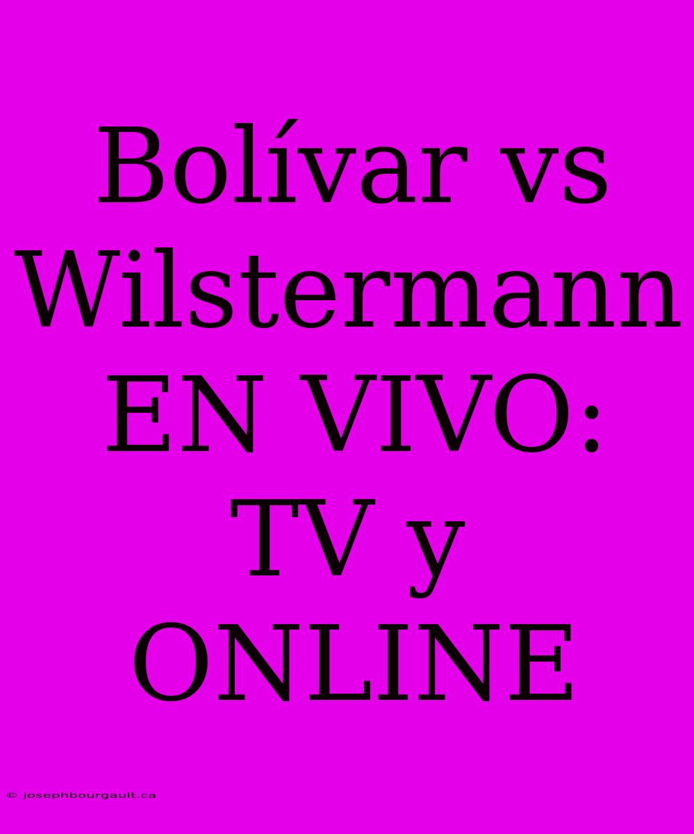 Bolívar Vs Wilstermann EN VIVO: TV Y ONLINE