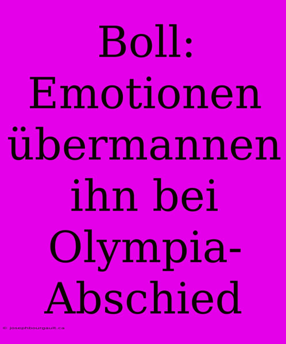 Boll: Emotionen Übermannen Ihn Bei Olympia-Abschied