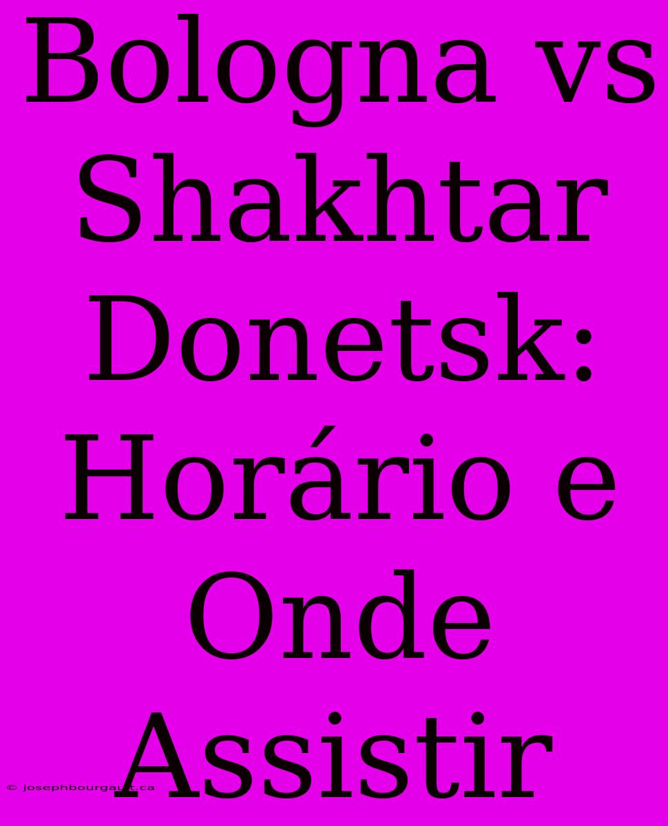 Bologna Vs Shakhtar Donetsk: Horário E Onde Assistir