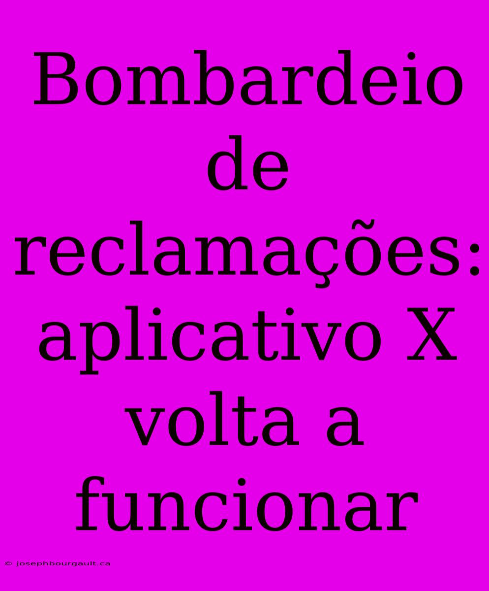 Bombardeio De Reclamações: Aplicativo X Volta A Funcionar