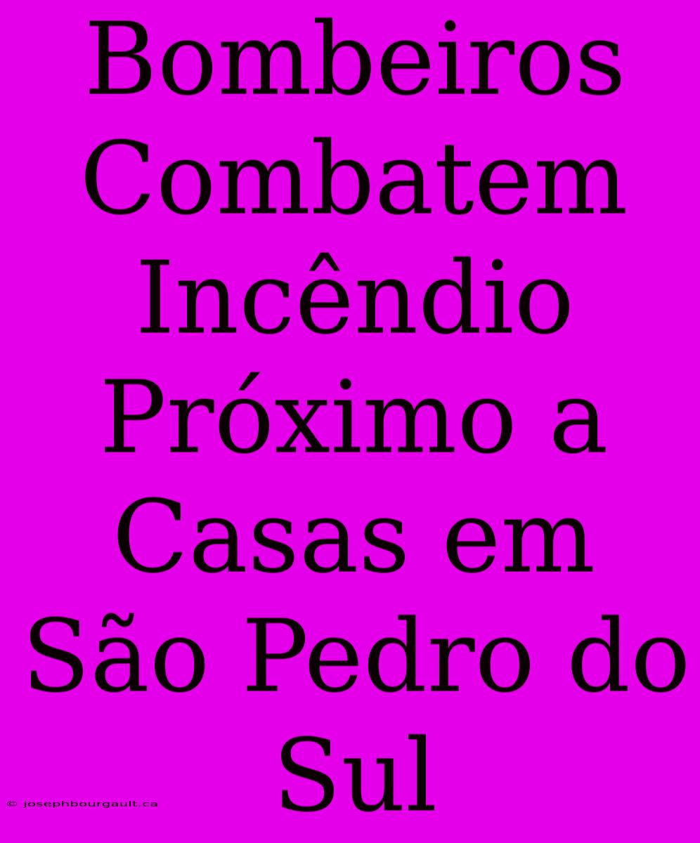 Bombeiros Combatem Incêndio Próximo A Casas Em São Pedro Do Sul