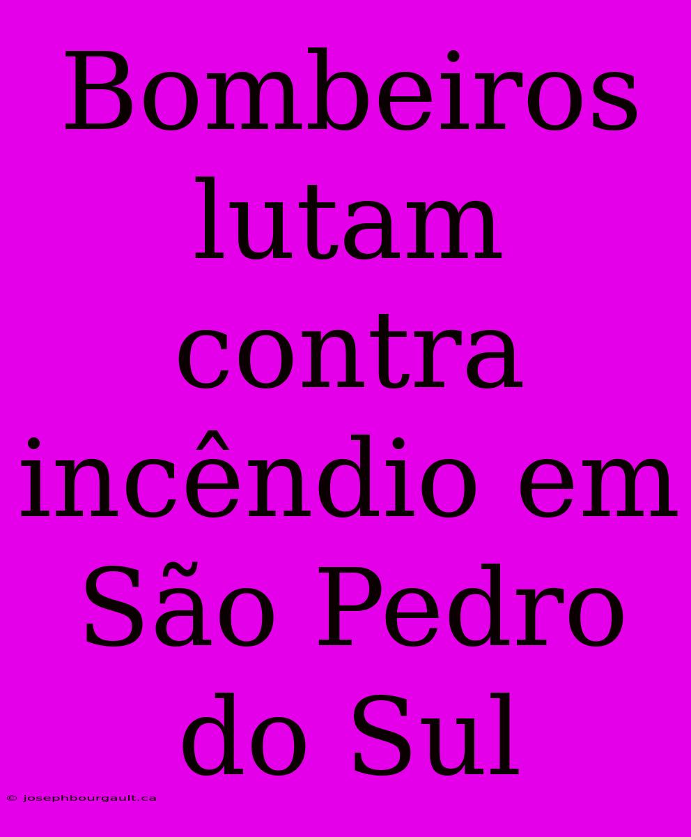 Bombeiros Lutam Contra Incêndio Em São Pedro Do Sul