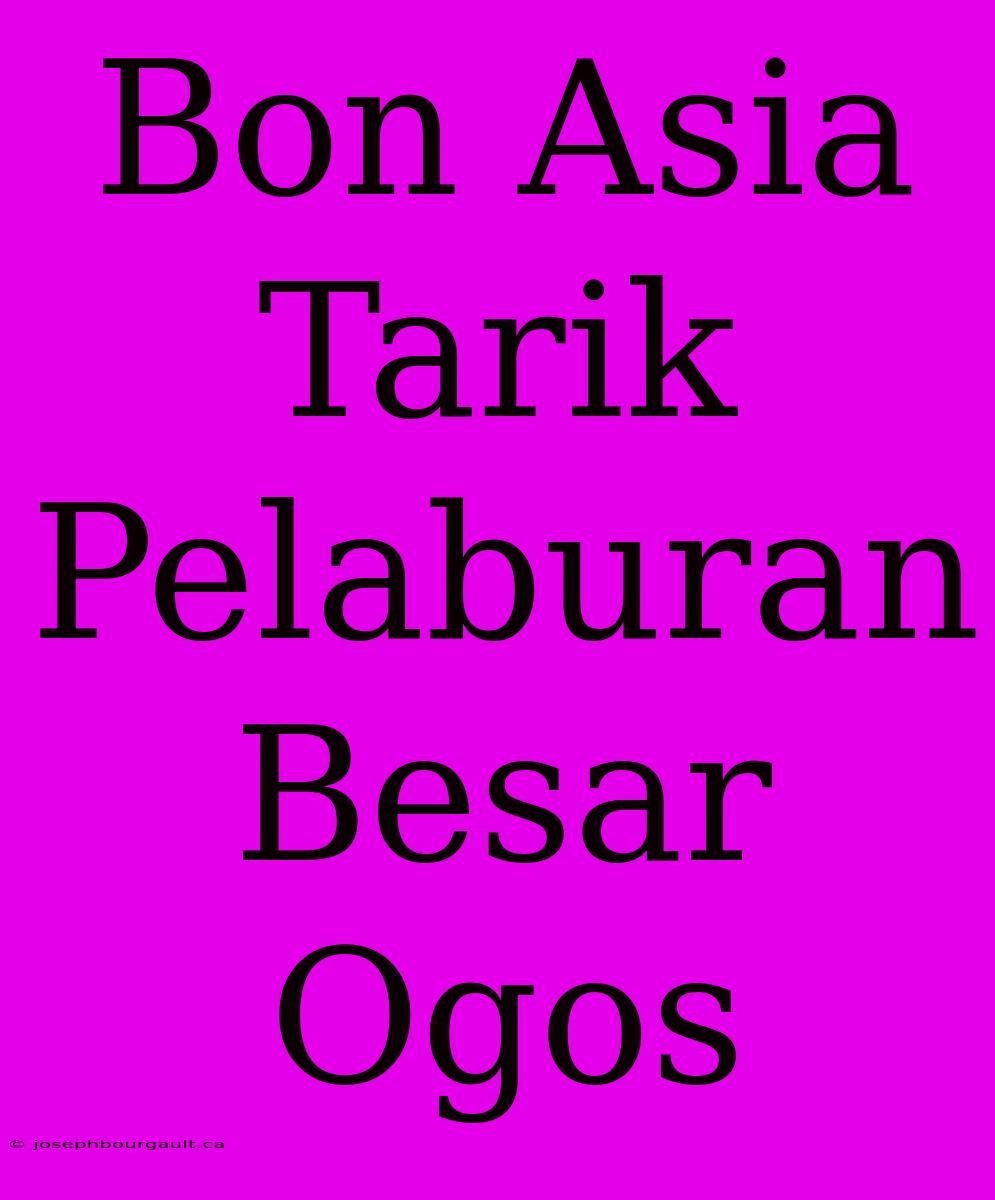 Bon Asia Tarik Pelaburan Besar Ogos