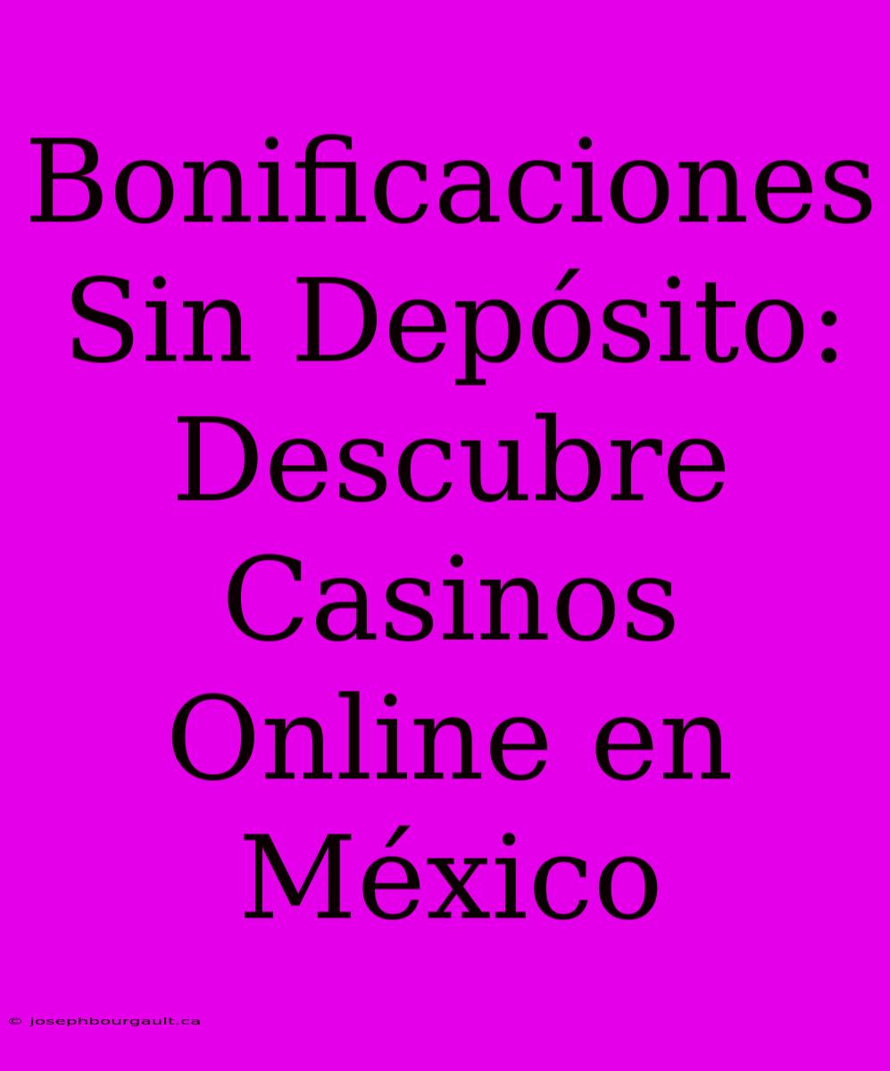 Bonificaciones Sin Depósito: Descubre Casinos Online En México