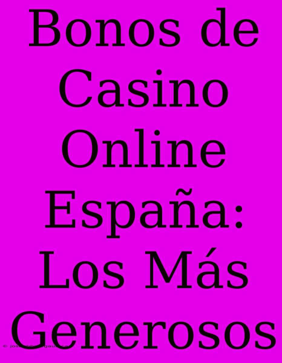 Bonos De Casino Online España: Los Más Generosos