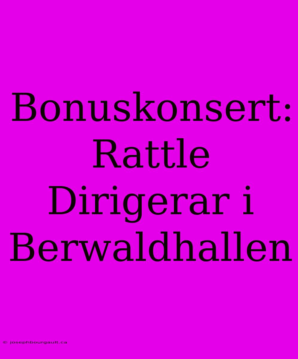 Bonuskonsert: Rattle Dirigerar I Berwaldhallen