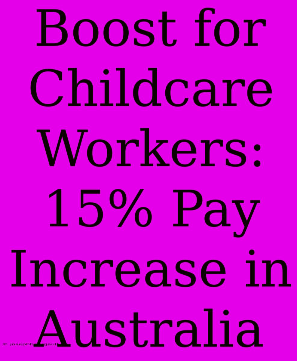 Boost For Childcare Workers: 15% Pay Increase In Australia