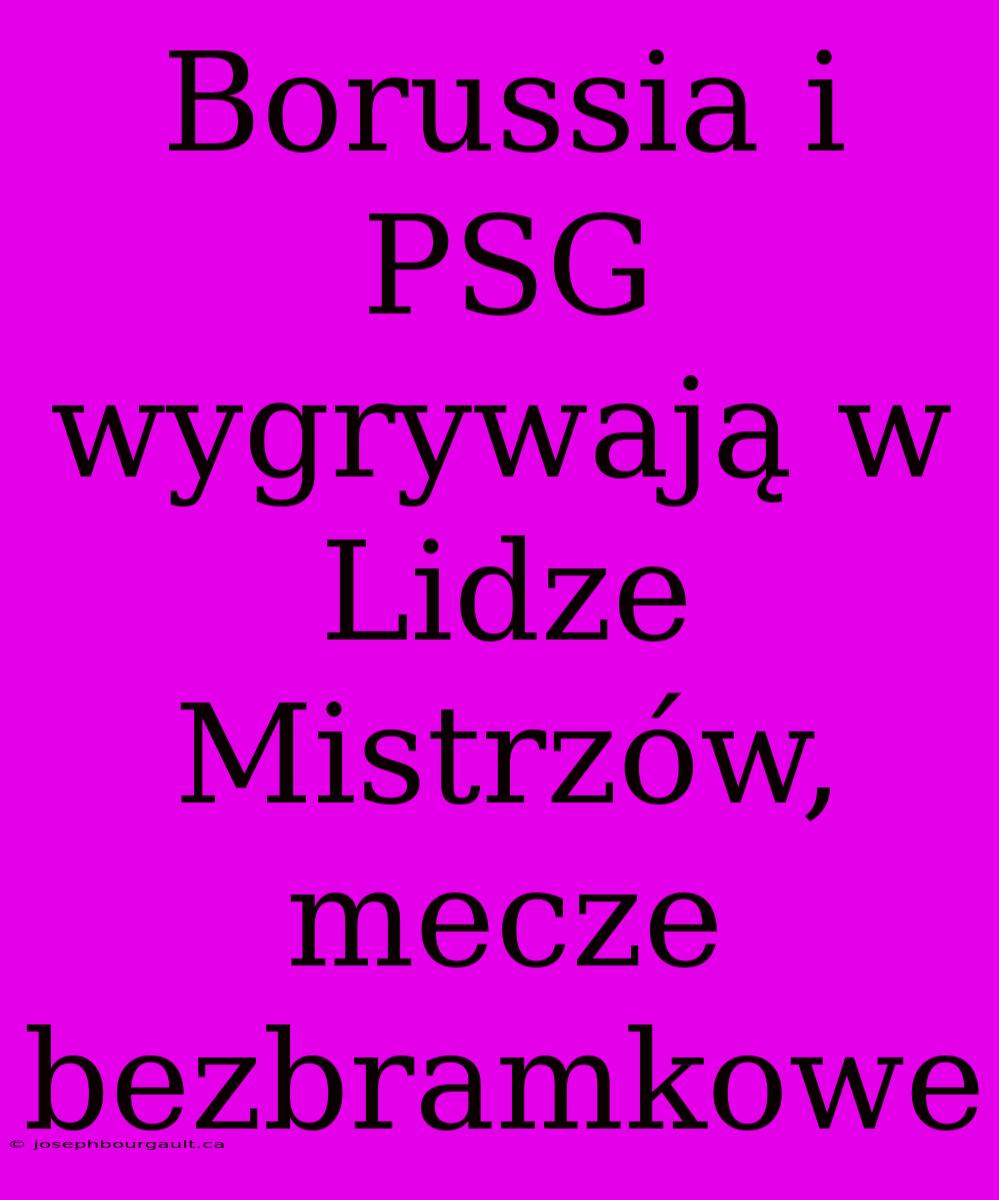 Borussia I PSG Wygrywają W Lidze Mistrzów, Mecze Bezbramkowe