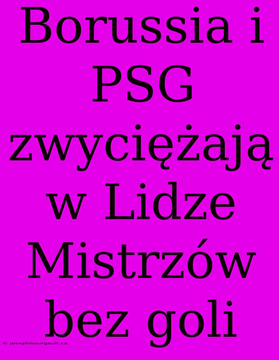 Borussia I PSG Zwyciężają W Lidze Mistrzów Bez Goli