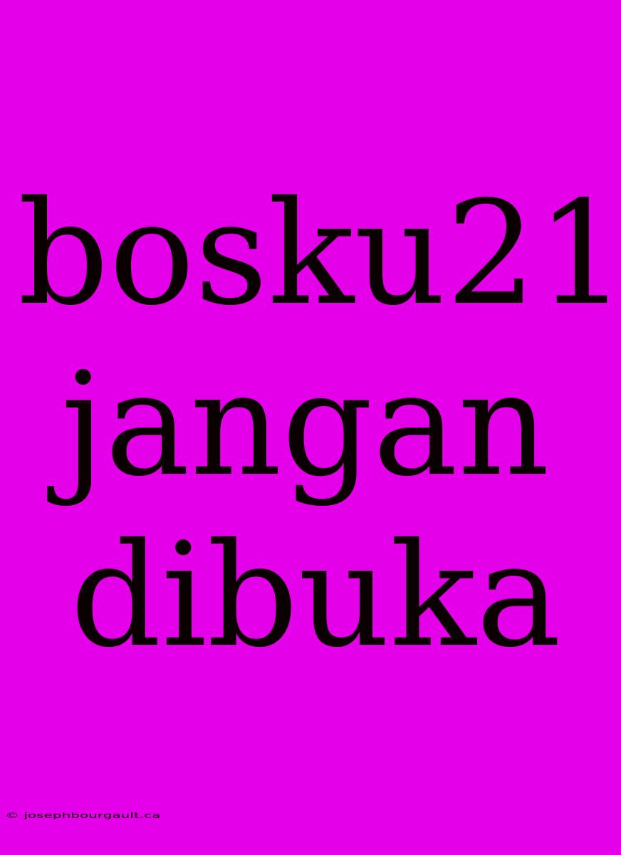 Bosku21 Jangan Dibuka