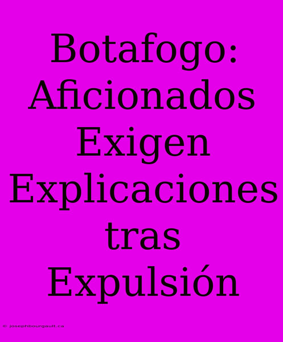 Botafogo: Aficionados Exigen Explicaciones Tras Expulsión