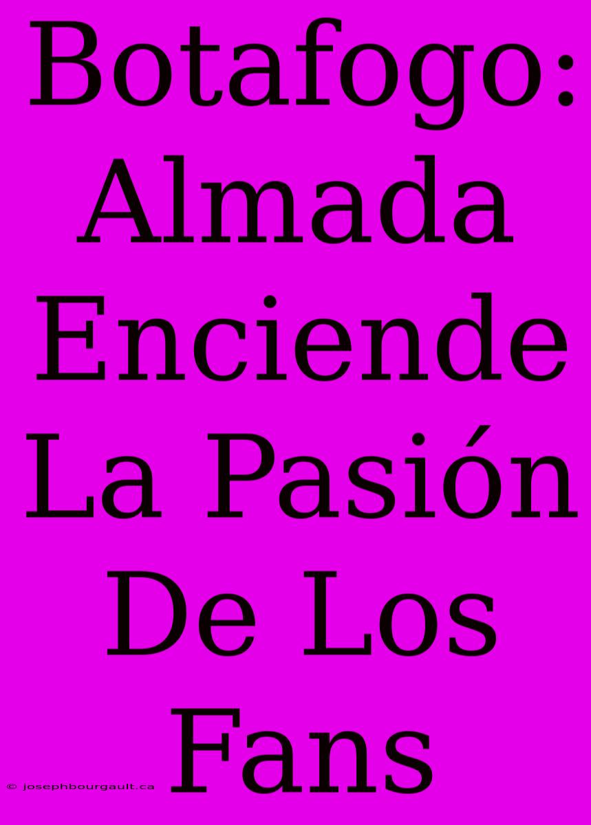 Botafogo: Almada Enciende La Pasión De Los Fans
