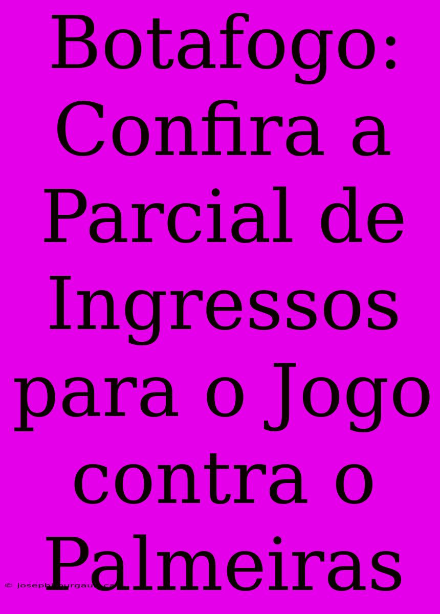 Botafogo: Confira A Parcial De Ingressos Para O Jogo Contra O Palmeiras