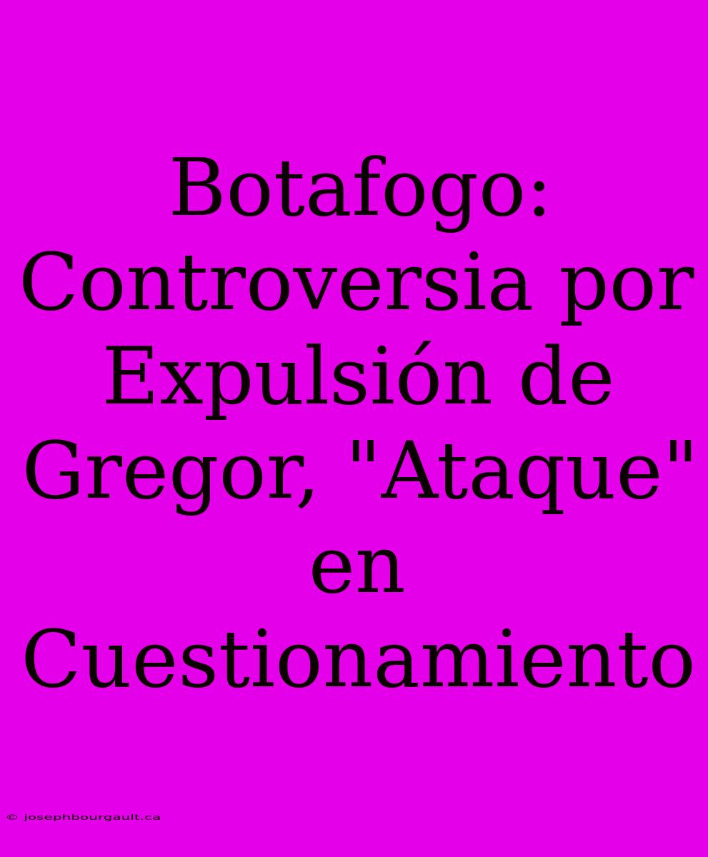 Botafogo: Controversia Por Expulsión De Gregor, 